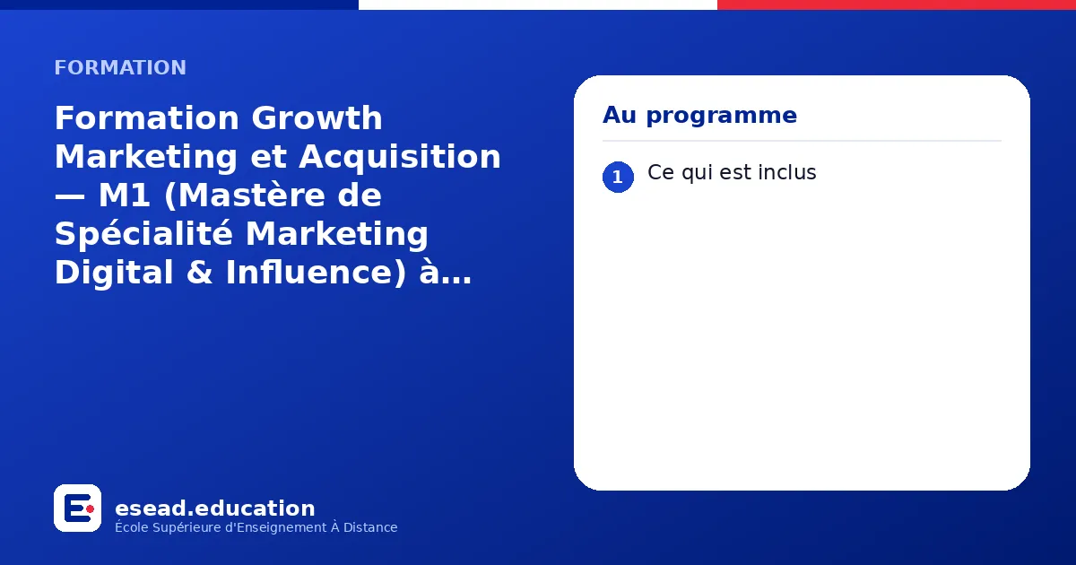 Infographie : Formation Growth Marketing et Acquisition — M1 (Mastère de Spécialité Marketing Digital & Influence) à distance — 1. Ce qui est inclus